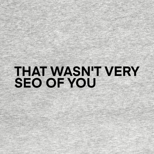 That Wasn't Very SEO of You by Toad House Pixels